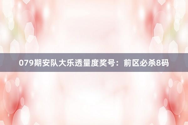079期安队大乐透量度奖号：前区必杀8码