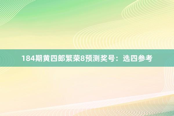 184期黄四郎繁荣8预测奖号：选四参考