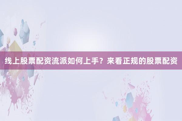 线上股票配资流派如何上手？来看正规的股票配资