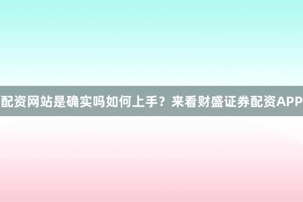 配资网站是确实吗如何上手？来看财盛证券配资APP