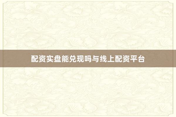 配资实盘能兑现吗与线上配资平台