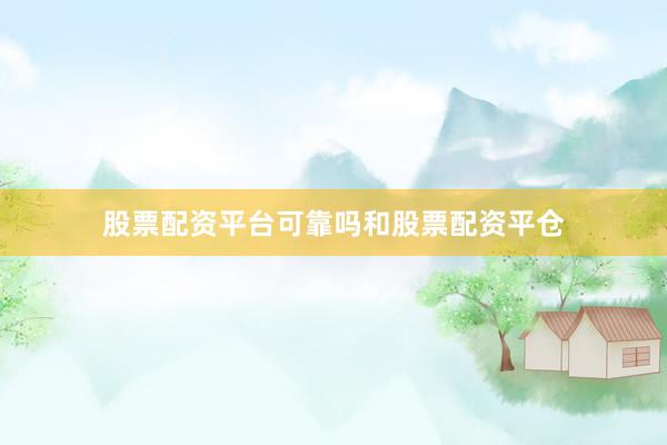 股票配资平台可靠吗和股票配资平仓