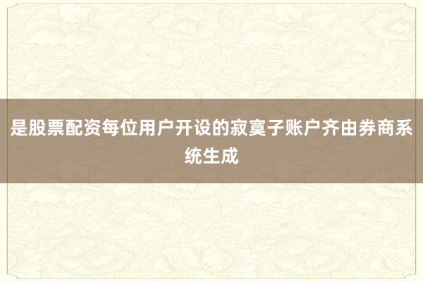 是股票配资每位用户开设的寂寞子账户齐由券商系统生成