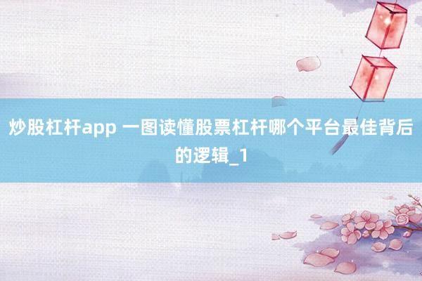 炒股杠杆app 一图读懂股票杠杆哪个平台最佳背后的逻辑_1