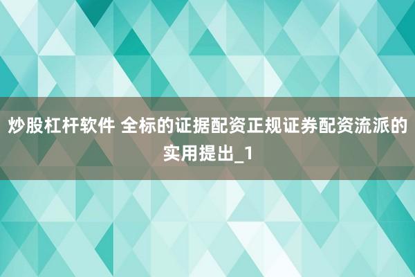 炒股杠杆软件 全标的证据配资正规证券配资流派的实用提出_1