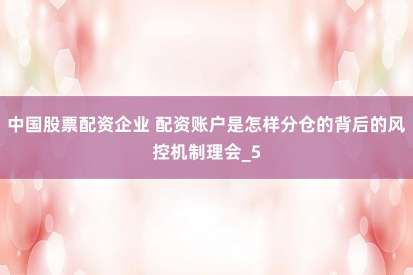 中国股票配资企业 配资账户是怎样分仓的背后的风控机制理会_5