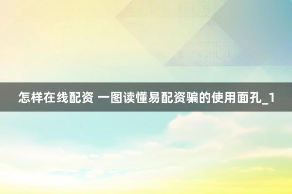怎样在线配资 一图读懂易配资骗的使用面孔_1