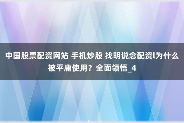 中国股票配资网站 手机炒股 找明说念配资l为什么被平庸使用？全面领悟_4