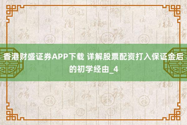 香港财盛证券APP下载 详解股票配资打入保证金后的初学经由_4