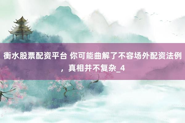 衡水股票配资平台 你可能曲解了不容场外配资法例，真相并不复杂_4