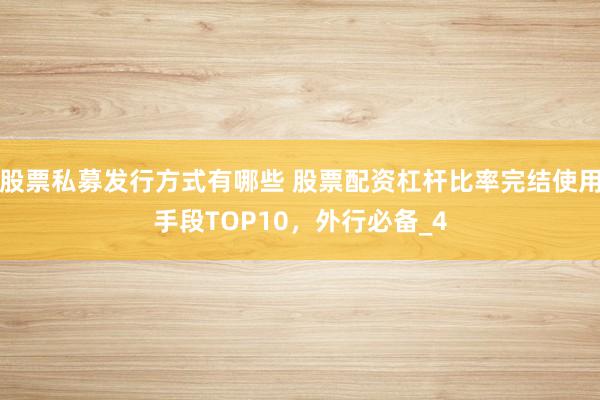 股票私募发行方式有哪些 股票配资杠杆比率完结使用手段TOP10，外行必备_4